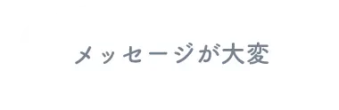 メッセージが大変
