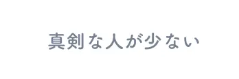 真剣な人が少ない