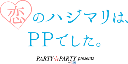 恋のハジマリは、PPでした。PARTY☆PARTY present