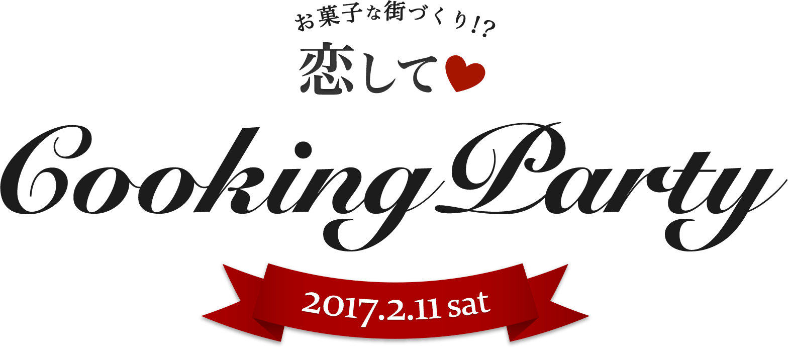 お菓子な街づくり!?恋して♥CookingPartyー 2017.2.11(sat)