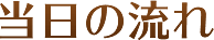 当日の流れ