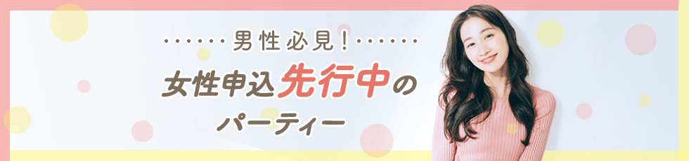 男性必見!女性申込先行中のパーティー